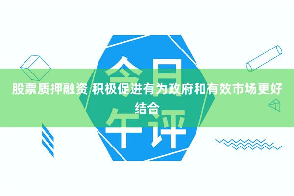 股票质押融资 积极促进有为政府和有效市场更好结合